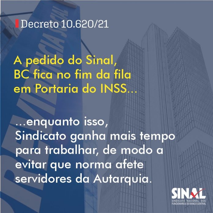 Decreto 10.620/21: A pedido do Sinal, BC fica no fim da fila em Portaria do INSS; Sindicato ganha tempo para buscar que norma não afete servidores da Autarquia