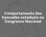 Comportamento das bancadas estaduais no Congresso Nacional